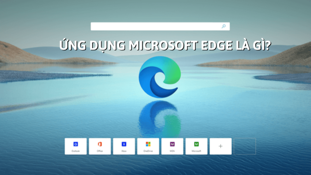 Ứng dụng Microsoft Edge là gì