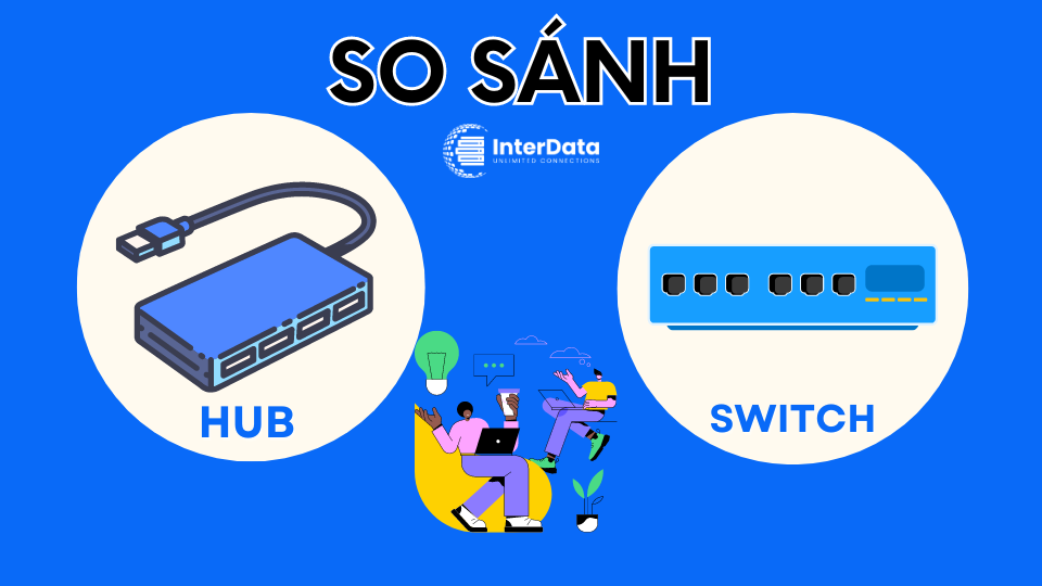 Phân biệt đặc điểm và tính năng giữa Hub và Switch