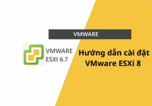 VMware ESXi là gì - Các bước cài VMware ESXi 8 trên máy chủ
