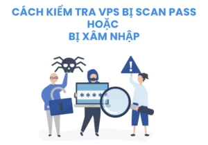 Cách nhận biết và kiểm tra VPS bị Scan Pass hoặc xâm nhập