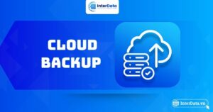 Cloud Backup là gì - Lợi ích & So sánh với Cloud Storage