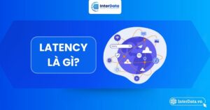 Latency (độ trễ mạng) là gì