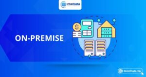 On-premise Là Gì - Khi Nào Nên Chọn On-Premise Thay Vì Cloud