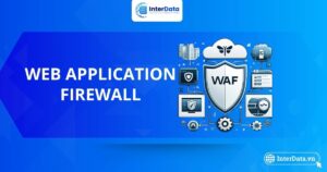 WAF là gì - A-Z về hệ thống bảo mật Web Application Firewall