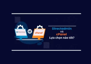 So sánh cPanel và DirectAdmin Đâu là lựa chọn tốt nhất cho Website