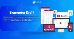 Elementor là gì - Tính năng & Cách cài đặt Elementor trên WordPress