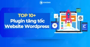 TOP 10 Plugin tăng tốc Website Wordpress không nên bỏ qua