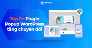 Top 11 Plugin Popup WordPress tăng tỷ lệ chuyển đổi mới nhất