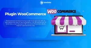 WooCommerce là gì? Cách thiết lập WooCommerce bán hàng