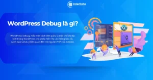 WordPress Debug là gì - Cách bật WordPress Debug xử lý lỗi website