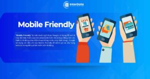 Mobile Friendly là gì - 7+ Cách tối ưu hóa Mobile Friendly hiệu quả