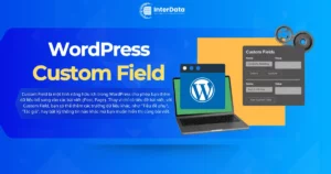 WordPress Custom Field là gì - Cách dùng Custom Field đơn giản