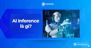 AI Inference là gì - Một số thông tin về suy luận AI nên biết