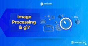 Image Processing là gì - Ưu & Nhược điểm của xử lý ảnh nên biết