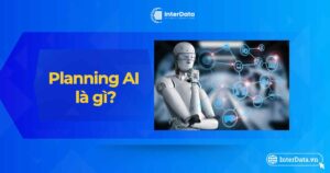 Planning AI là gì - Tầm quan trọng của lập kế hoạch trong AI