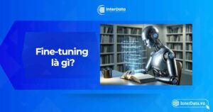 Fine-tuning là gì - Ưu - Nhược điểm & Ứng dụng tinh chỉnh AI