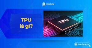 TPU là gì - A-Z về Tensor Processing Unit trong Machine Learning?