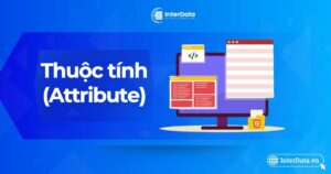 Attribute là gì - Vai trò - Các thuộc tính HTML phổ biến (Ví dụ)