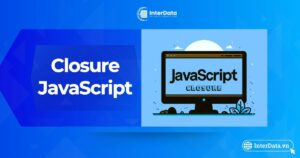 Closure là gì trong JavaScript - Chi tiết A-Z + Ví dụ dễ hiểu