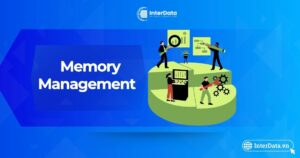 Memory Management là gì - Vai trò & Các kỹ thuật quản lý bộ nhớ