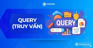 Query là gì - Cách hoạt động - Các dạng truy vấn (Có ví dụ)