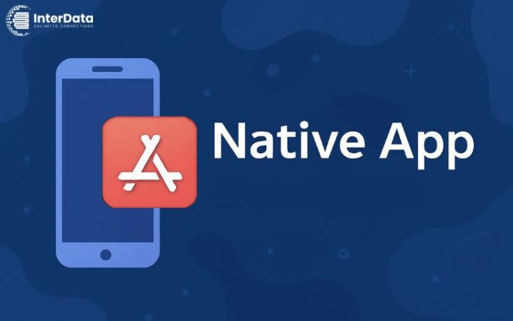 We R Native App Native App là gì? Hiểu đúng về ứng dụng gốc trong 5 phút