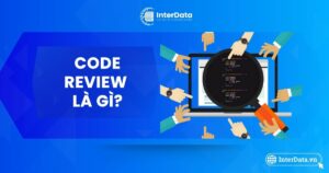 Code Review là gì - Ưu, nhược điểm & Phương pháp đánh giá mã