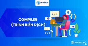 Compiler (Trình biên dịch) là gì trong lập trình Toàn tập A-Z