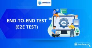 End-to-End Test là gì, Lợi ích, thách thức & Công cụ E2E Test
