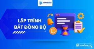 Lập trình bất đồng bộ là gì, Đặc điểm, lợi ích & Trường hợp sử dụng