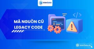 Legacy Code là gì, Cách xử lý mã nguồn cũ từ A-Z cho Developer