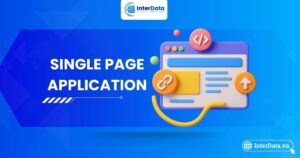 Single Page Application là gì, Ưu, Nhược điểm & Xu hướng 2025