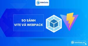 So sánh Vite và Webpack, nên chọn công cụ nào