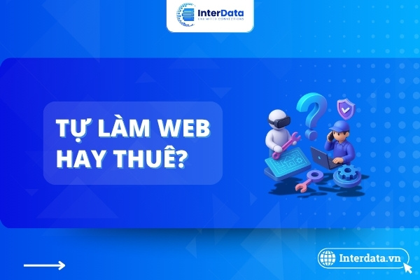 Nên tự làm website hay thuê dịch vụ? Lựa chọn nào phù hợp? 1 Tự làm website hay thuê dịch vụ