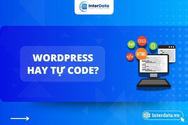 Nên Làm Website Bằng WordPress hay Code Tay? So Sánh A-Z