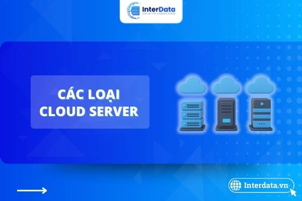 Các Loại Cloud Server Phổ Biến: Đặc Điểm, Ưu Nhược Điểm & Cách Lựa Chọn 1 Các loại Cloud Server