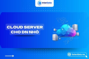 Cách chọn Cloud Server cho doanh nghiệp nhỏ