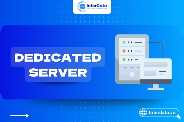 Dedicated Server Là Gì? A-Z Giải Pháp Thuê Máy Chủ Vật Lý Cho DN 1 Dedicated Server