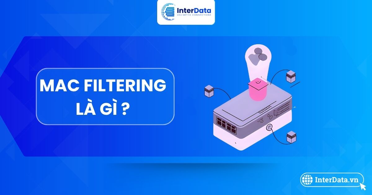 MAC filtering là gì? Hướng dẫn cấu hình và bảo mật mạng hiệu quả