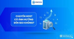 tổng quan về chuyển host có ảnh hưởng đến SEO không