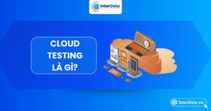 A-Z về giải pháp Cloud Testing