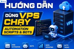 Hướng dẫn cách dùng VPS Chạy Automation Scripts & Bots