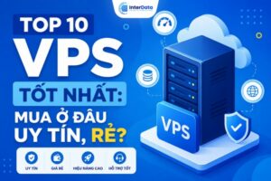 Top 10 Nhà Cung Cấp VPS Chất Lượng