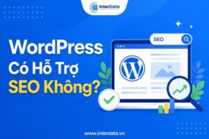 WordPress Có Hỗ Trợ SEO Không, Ưu Điểm, Hạn Chế & Cách Tối Ưu