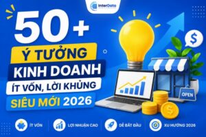Ý Tưởng Kinh Doanh Ít Vốn, Lời Khủng Siêu Mới